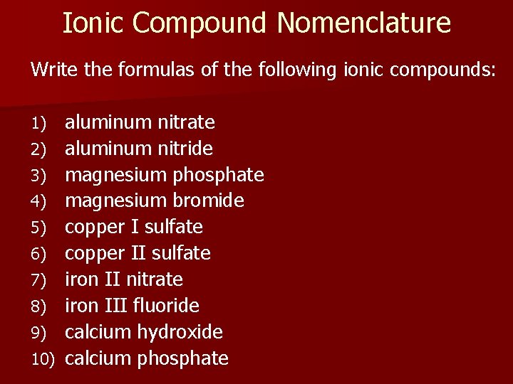 Ionic Compound Nomenclature Write the formulas of the following ionic compounds: 1) 2) 3)