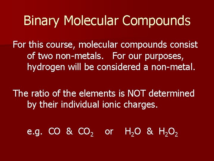Binary Molecular Compounds For this course, molecular compounds consist of two non-metals. For our