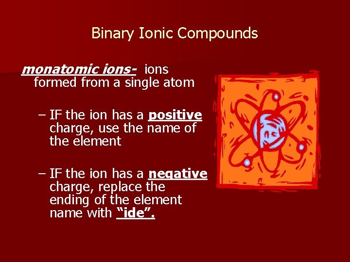 Binary Ionic Compounds monatomic ions- ions formed from a single atom – IF the