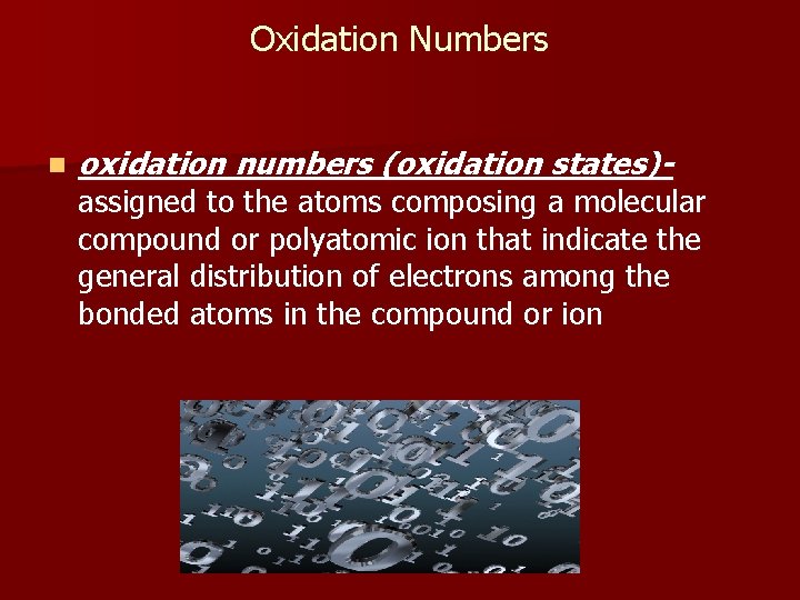 Oxidation Numbers n oxidation numbers (oxidation states)- assigned to the atoms composing a molecular