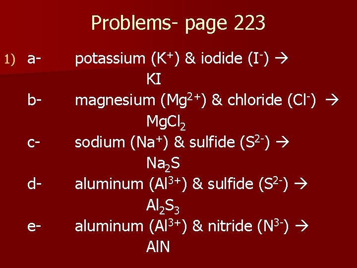 Problems- page 223 1) ab- cde- potassium (K+) & iodide (I-) KI magnesium (Mg