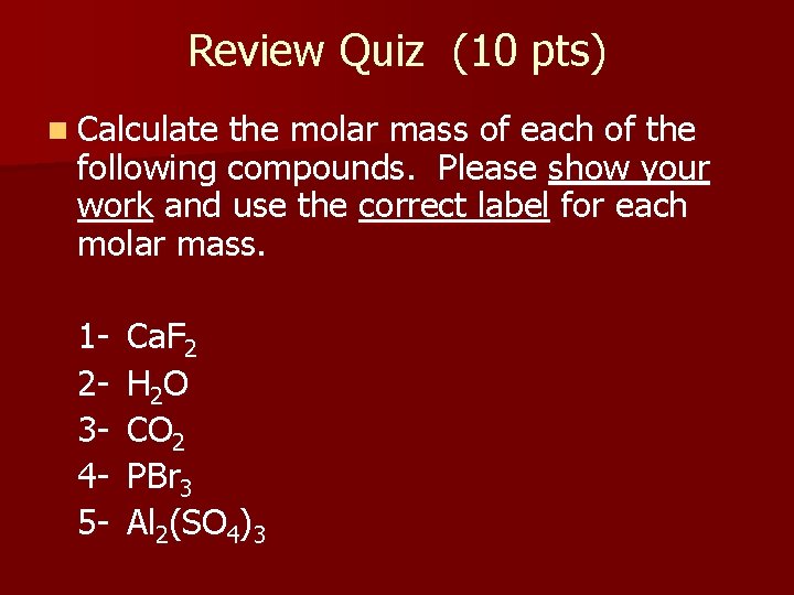 Review Quiz (10 pts) n Calculate the molar mass of each of the following