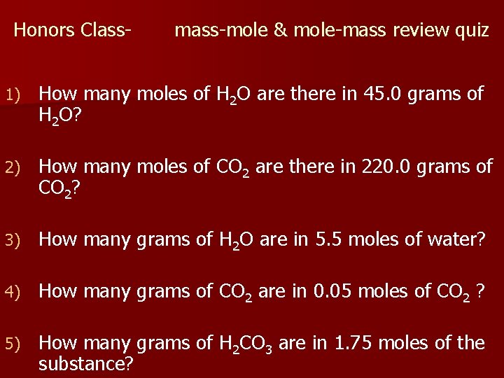 Honors Class- mass-mole & mole-mass review quiz 1) How many moles of H 2