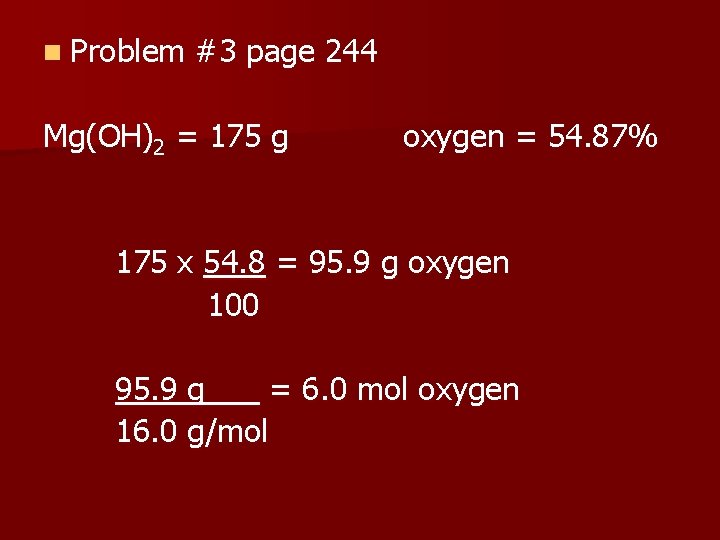 n Problem #3 page 244 Mg(OH)2 = 175 g oxygen = 54. 87% 175