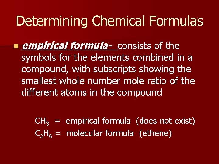 Determining Chemical Formulas n empirical formula- consists of the symbols for the elements combined