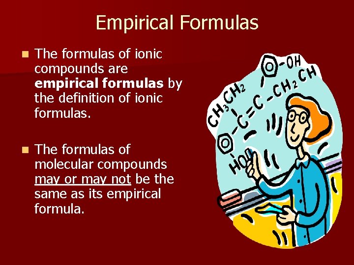 Empirical Formulas n The formulas of ionic compounds are empirical formulas by the definition