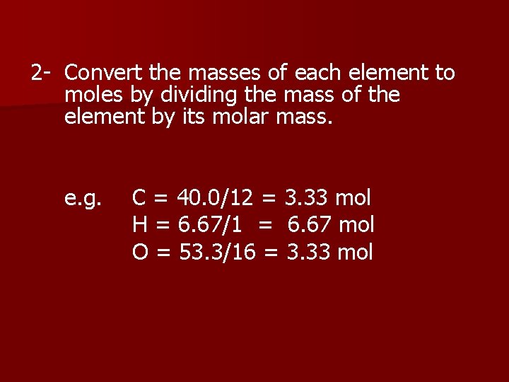 2 - Convert the masses of each element to moles by dividing the mass