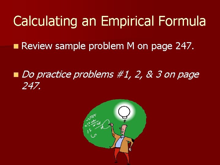 Calculating an Empirical Formula n Review sample problem M on page 247. n Do