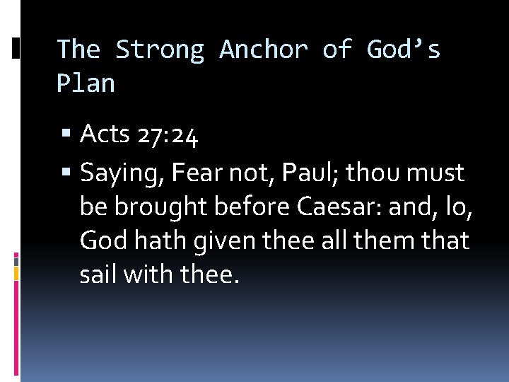 The Strong Anchor of God’s Plan Acts 27: 24 Saying, Fear not, Paul; thou