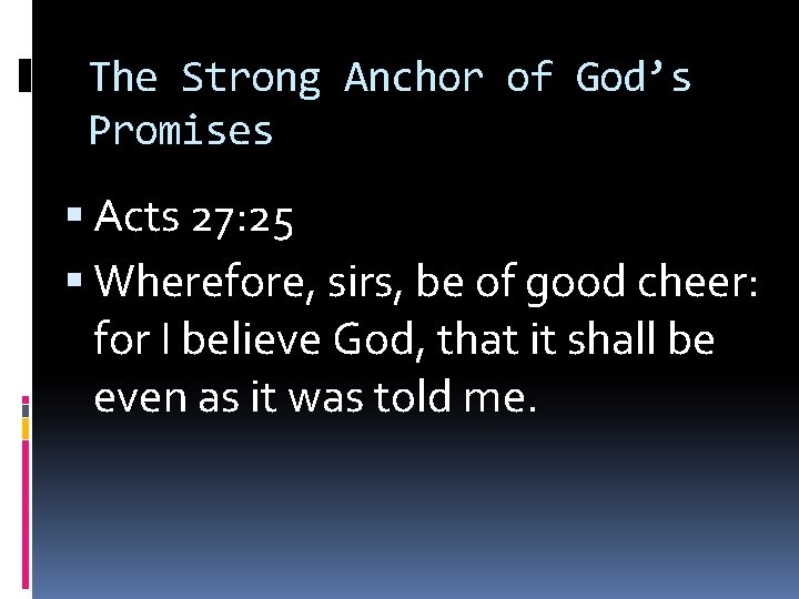 The Strong Anchor of God’s Promises Acts 27: 25 Wherefore, sirs, be of good