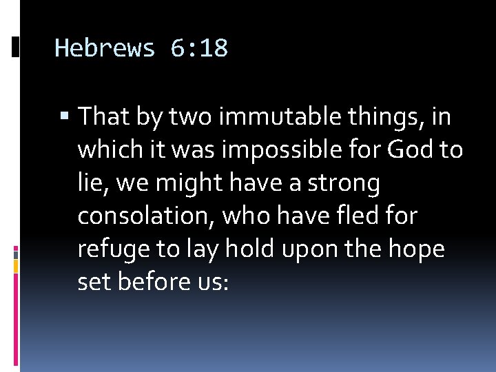 Hebrews 6: 18 That by two immutable things, in which it was impossible for