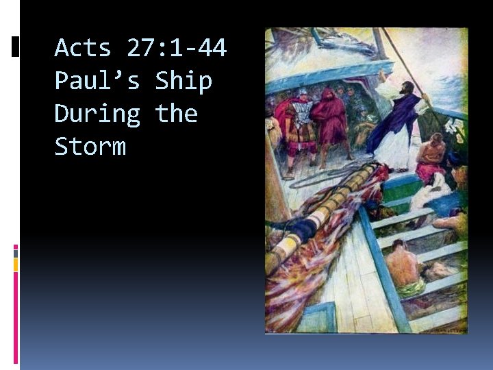 Acts 27: 1 -44 Paul’s Ship During the Storm 