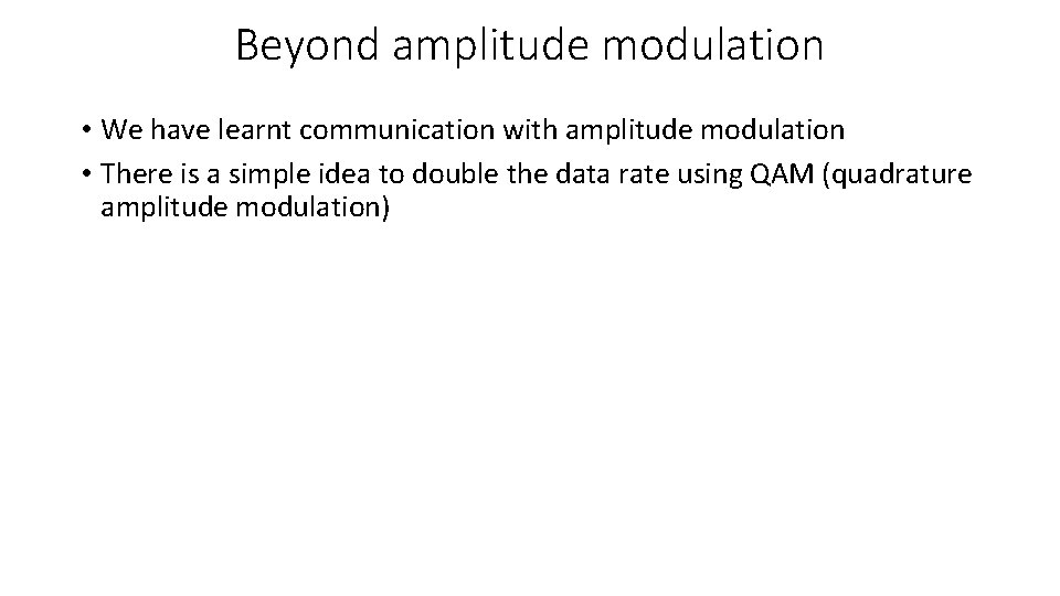 Beyond amplitude modulation • We have learnt communication with amplitude modulation • There is