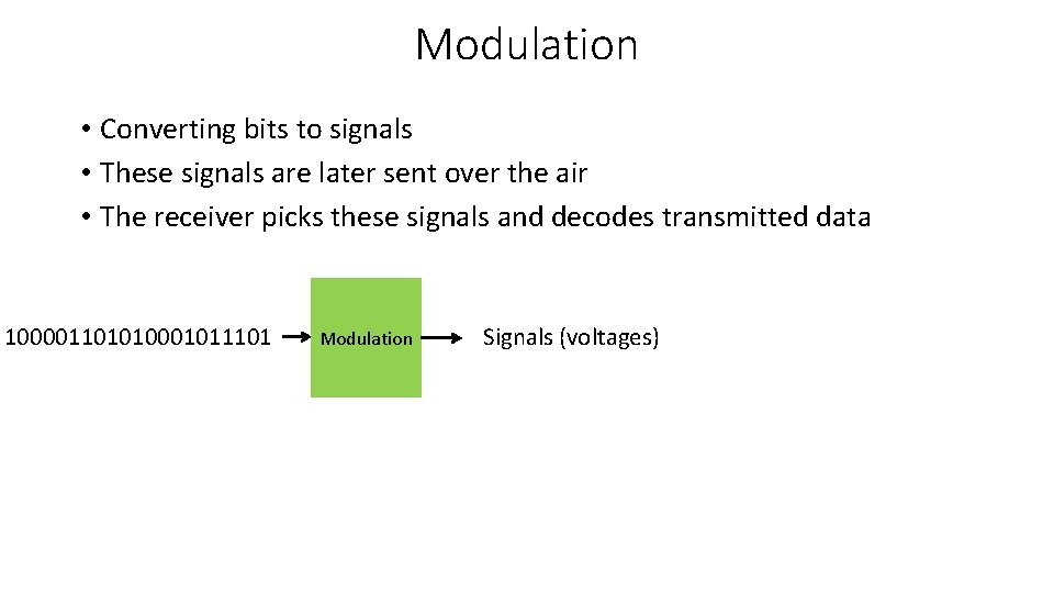 Modulation • Converting bits to signals • These signals are later sent over the