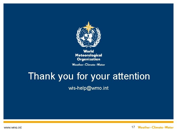 Thank you for your attention wis-help@wmo. int www. wmo. int 17 