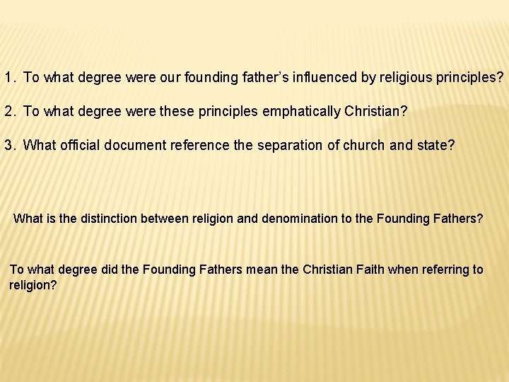 1. To what degree were our founding father’s influenced by religious principles? 2. To 1. To what degree were our founding father’s influenced by religious principles? 2. To