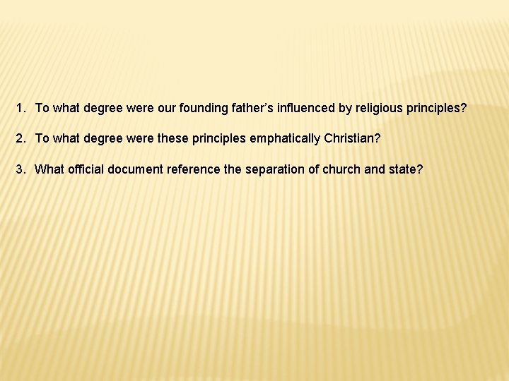 1. To what degree were our founding father’s influenced by religious principles? 2. To 1. To what degree were our founding father’s influenced by religious principles? 2. To