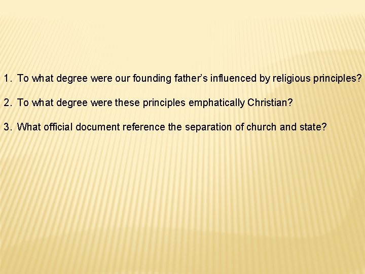 1. To what degree were our founding father’s influenced by religious principles? 2. To 1. To what degree were our founding father’s influenced by religious principles? 2. To