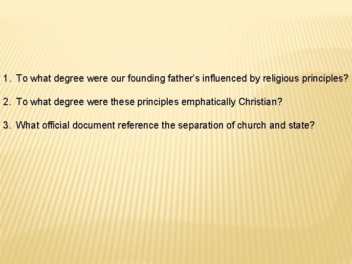 1. To what degree were our founding father’s influenced by religious principles? 2. To 1. To what degree were our founding father’s influenced by religious principles? 2. To