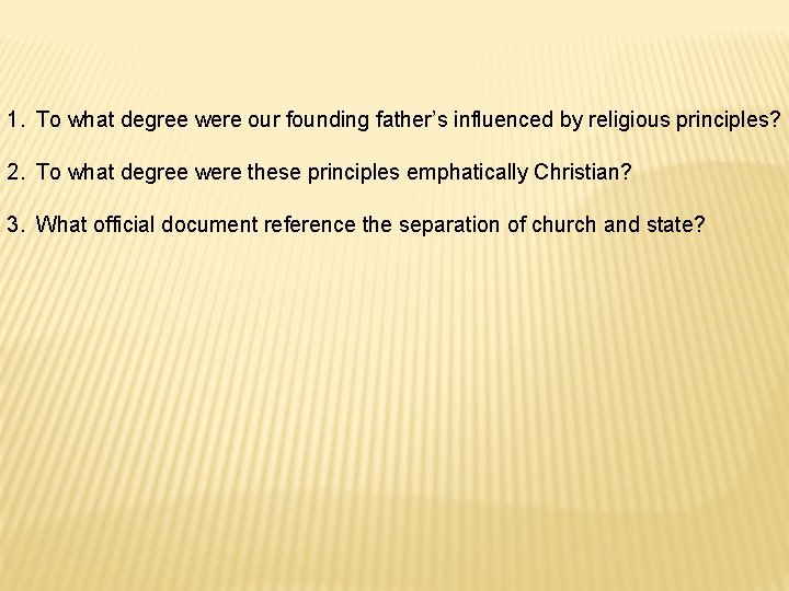 1. To what degree were our founding father’s influenced by religious principles? 2. To 1. To what degree were our founding father’s influenced by religious principles? 2. To