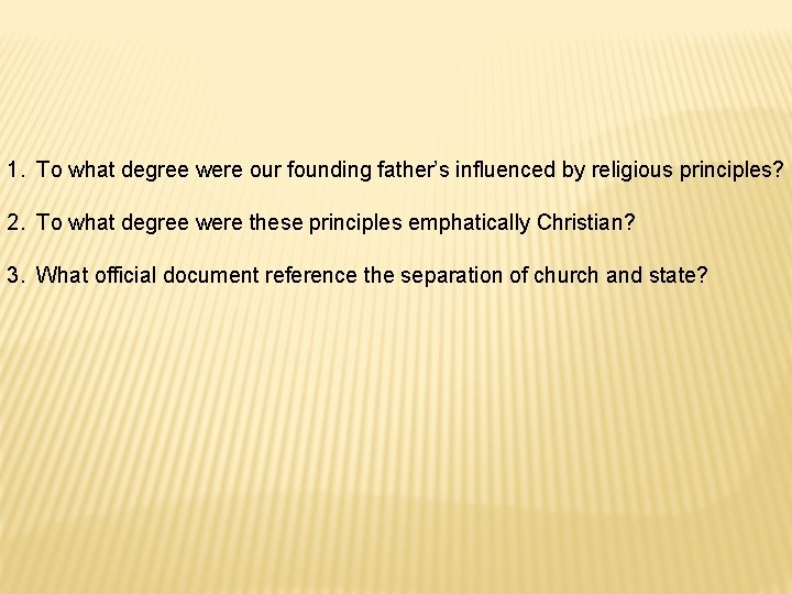 1. To what degree were our founding father’s influenced by religious principles? 2. To 1. To what degree were our founding father’s influenced by religious principles? 2. To