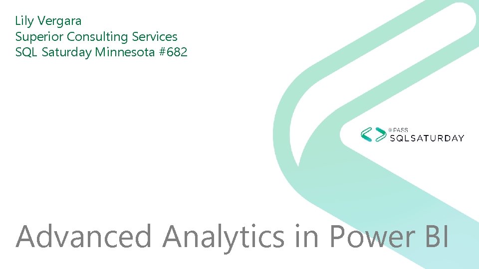 Lily Vergara Superior Consulting Services SQL Saturday Minnesota #682 Advanced Analytics in Power BI