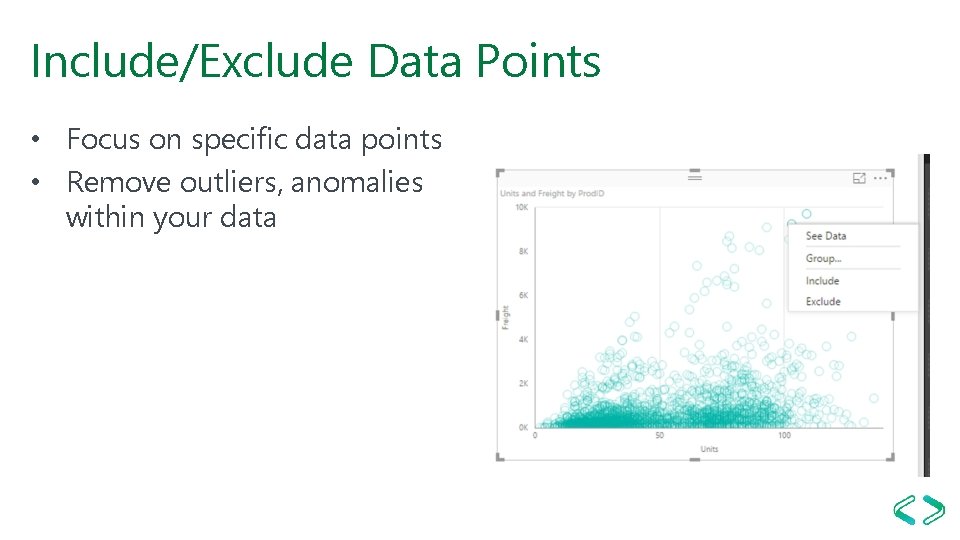 Include/Exclude Data Points • Focus on specific data points • Remove outliers, anomalies within