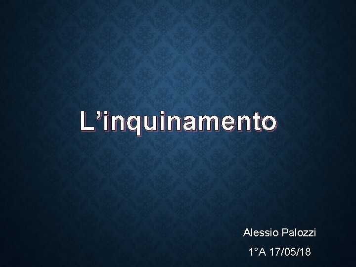 L’inquinamento Alessio Palozzi 1°A 17/05/18 