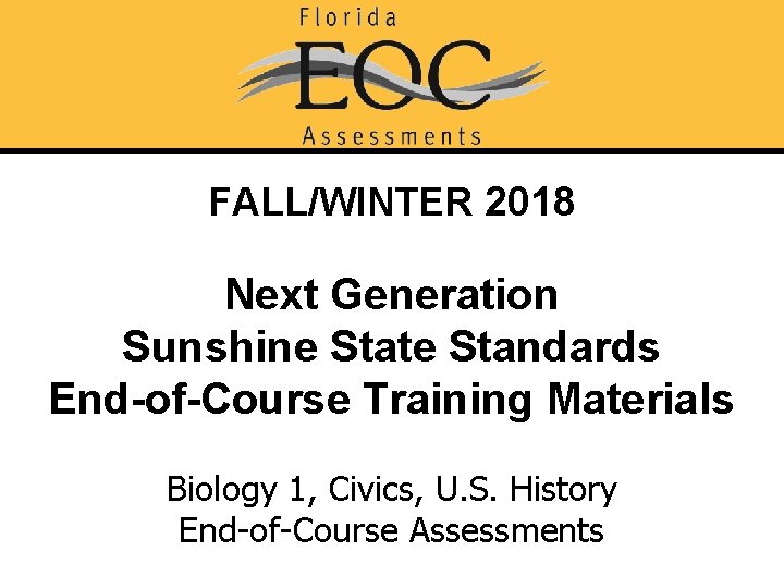 FALL/WINTER 2018 Next Generation Sunshine State Standards End-of-Course Training Materials Biology 1, Civics, U.