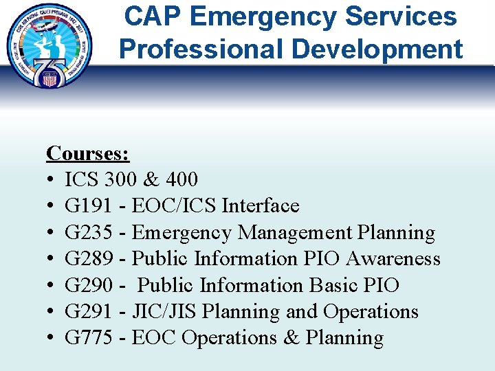 CAP Emergency Services Professional Development Courses: • ICS 300 & 400 • G 191