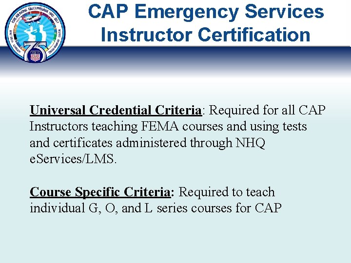 CAP Emergency Services Instructor Certification Universal Credential Criteria: Required for all CAP Instructors teaching