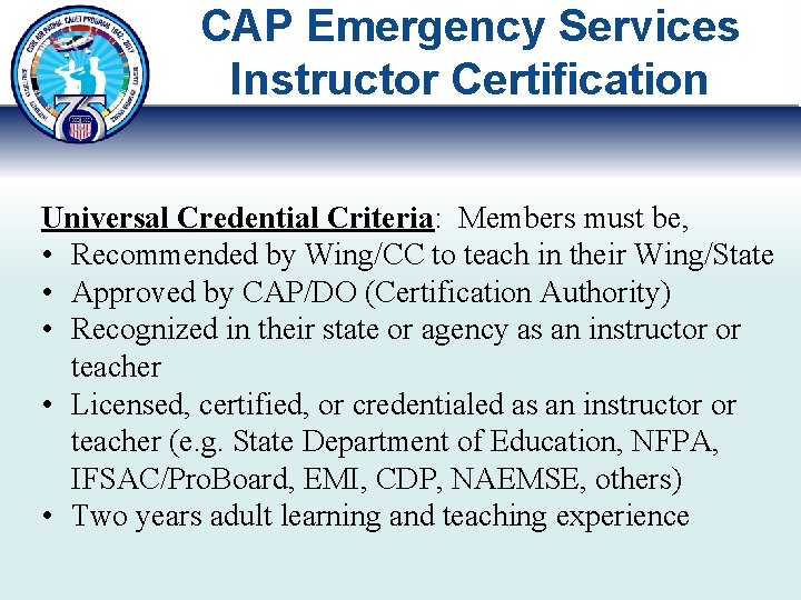 CAP Emergency Services Instructor Certification Universal Credential Criteria: Members must be, • Recommended by