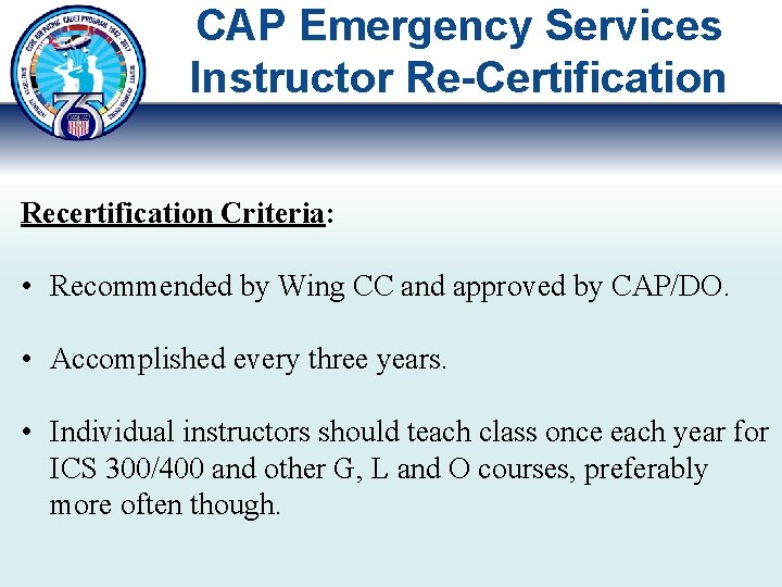 CAP Emergency Services Instructor Re-Certification Recertification Criteria: • Recommended by Wing CC and approved