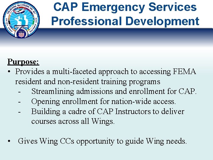 CAP Emergency Services Professional Development Purpose: • Provides a multi-faceted approach to accessing FEMA