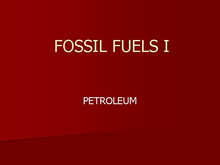 FOSSIL FUELS I PETROLEUM 