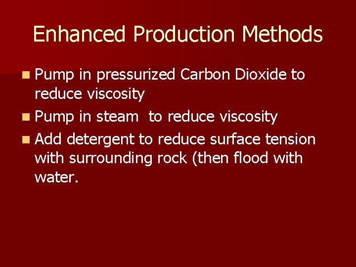 Enhanced Production Methods n Pump in pressurized Carbon Dioxide to reduce viscosity n Pump