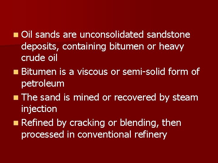 n Oil sands are unconsolidated sandstone deposits, containing bitumen or heavy crude oil n