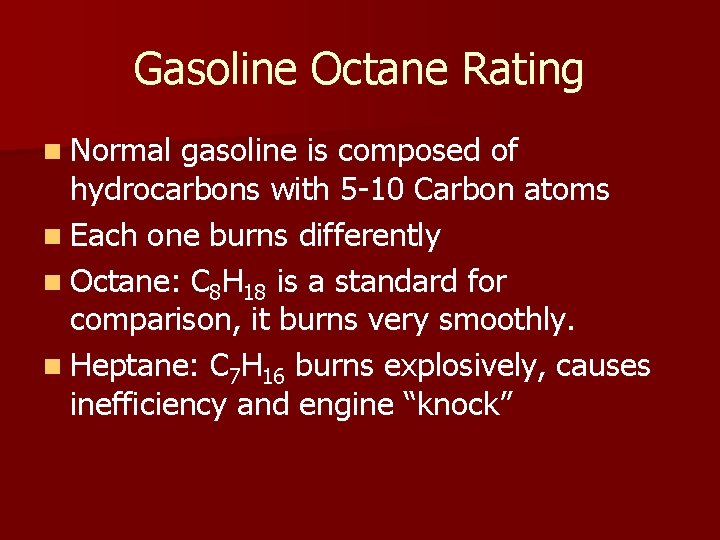 Gasoline Octane Rating n Normal gasoline is composed of hydrocarbons with 5 -10 Carbon