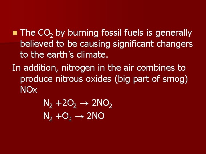 n The CO 2 by burning fossil fuels is generally believed to be causing