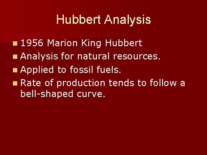 Hubbert Analysis n 1956 Marion King Hubbert n Analysis for natural resources. n Applied