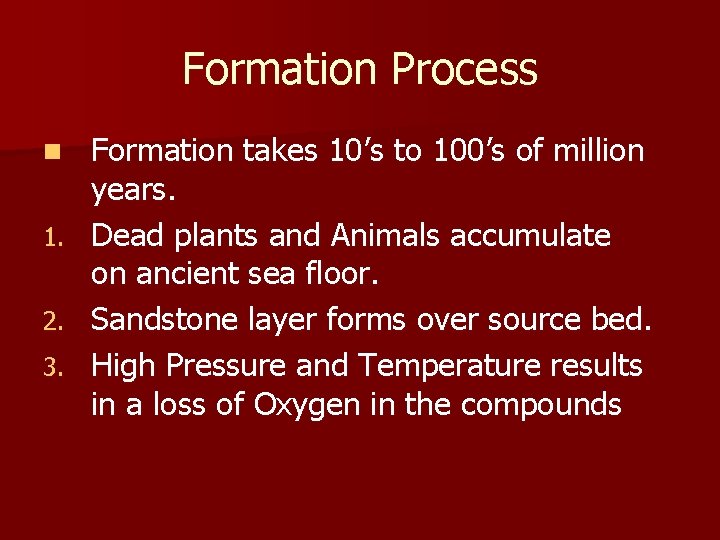 Formation Process Formation takes 10’s to 100’s of million years. 1. Dead plants and