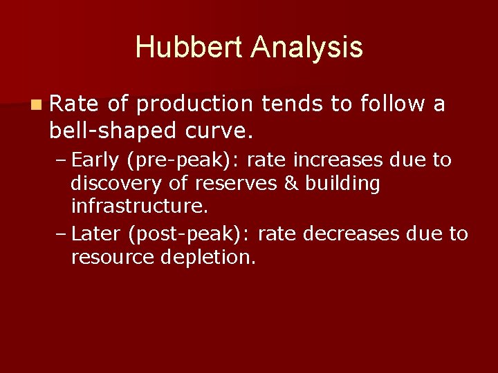 Hubbert Analysis n Rate of production tends to follow a bell-shaped curve. – Early