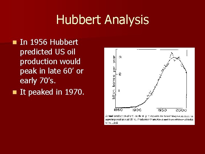 Hubbert Analysis In 1956 Hubbert predicted US oil production would peak in late 60’