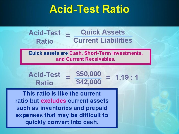 Acid-Test Ratio Quick Assets Acid-Test = Current Liabilities Ratio Quick assets are Cash, Short-Term