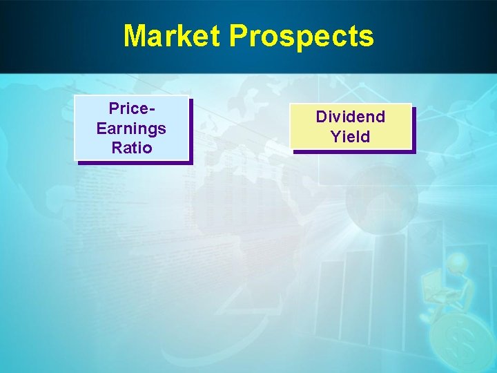 Market Prospects Price. Earnings Ratio Dividend Yield 