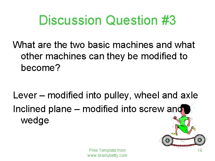 Discussion Question #3 What are the two basic machines and what other machines can