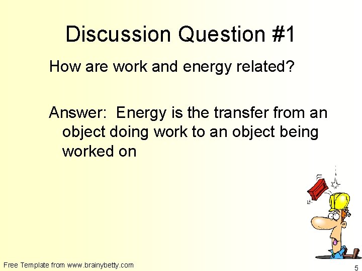 Discussion Question #1 How are work and energy related? Answer: Energy is the transfer