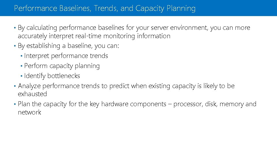 Performance Baselines, Trends, and Capacity Planning • By calculating performance baselines for your server