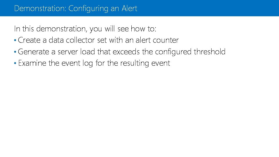 Demonstration: Configuring an Alert In this demonstration, you will see how to: • Create