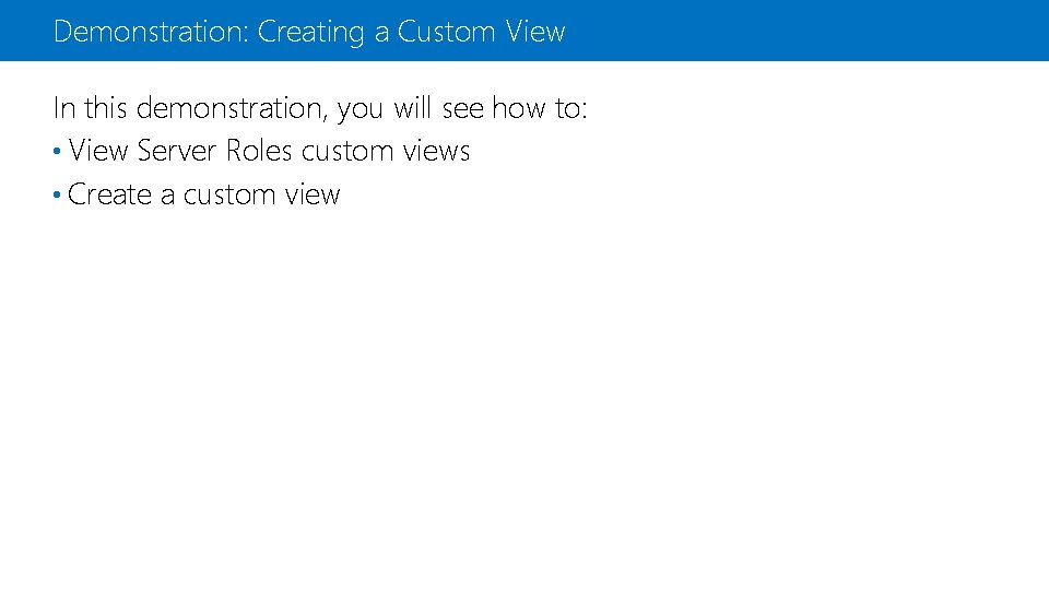 Demonstration: Creating a Custom View In this demonstration, you will see how to: •